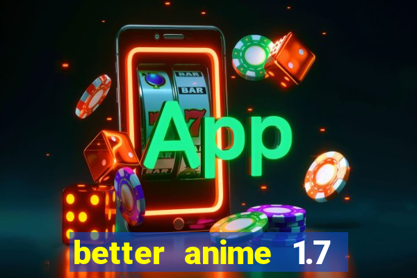 better anime 1.7 apk download