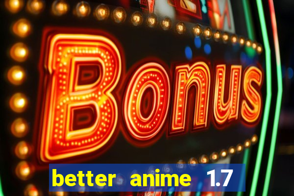 better anime 1.7 apk download