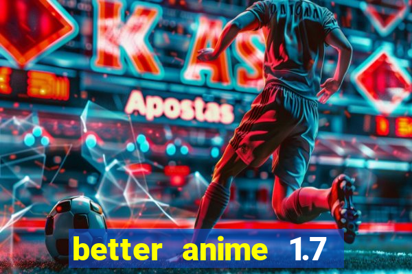 better anime 1.7 apk download