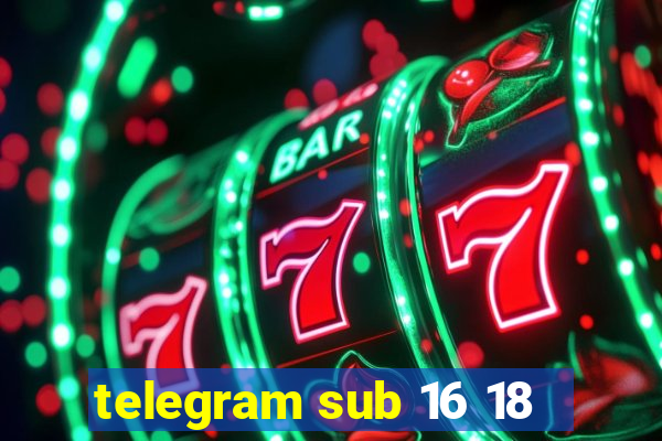 telegram sub 16 18