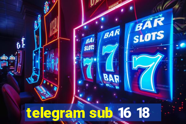 telegram sub 16 18