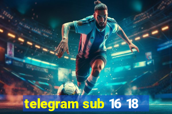 telegram sub 16 18