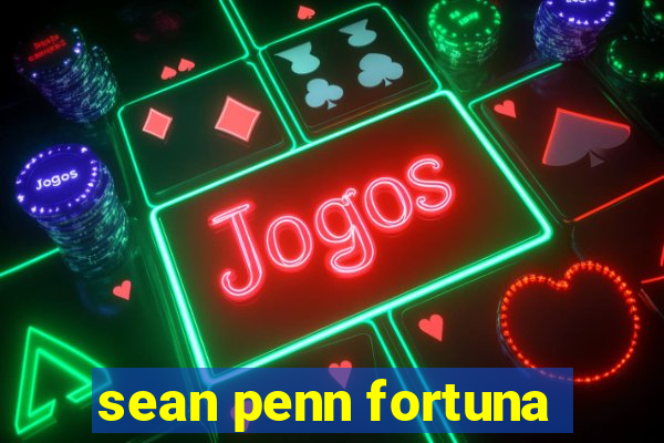 sean penn fortuna