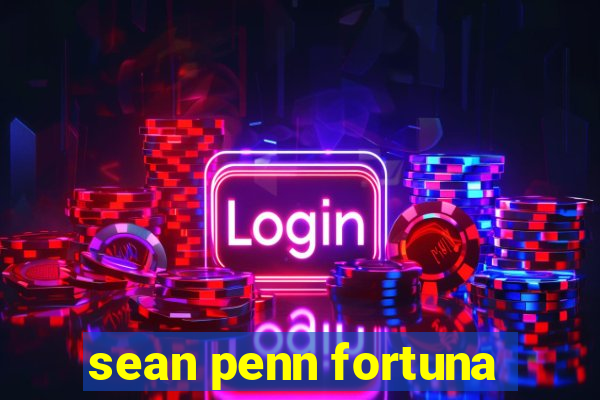 sean penn fortuna