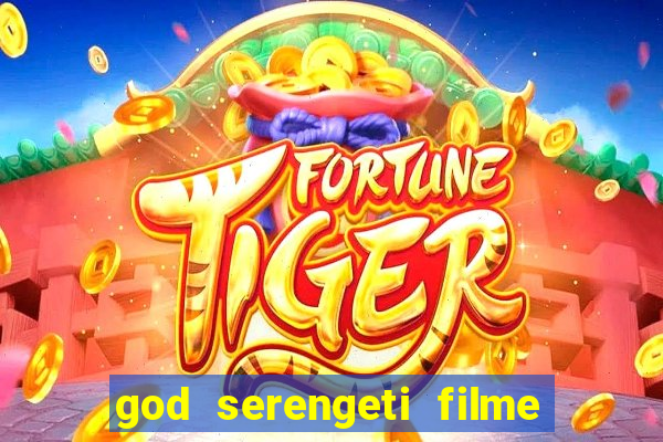 god serengeti filme completo dublado online