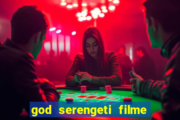 god serengeti filme completo dublado online