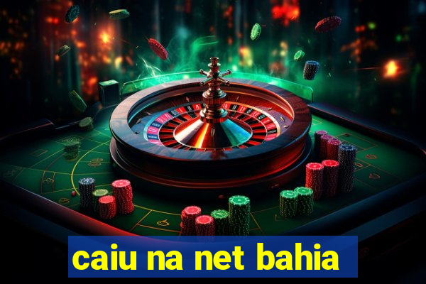 caiu na net bahia
