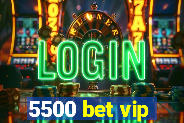 5500 bet vip