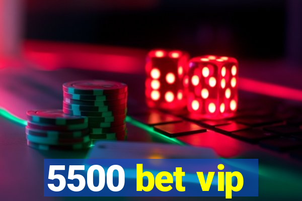 5500 bet vip