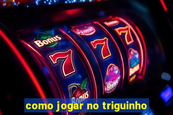 como jogar no triguinho