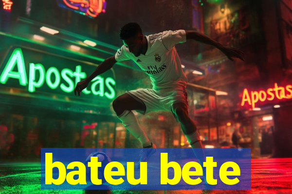bateu bete