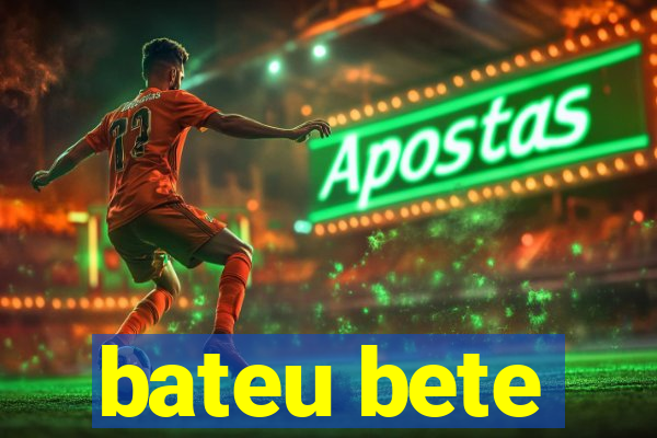 bateu bete