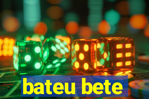 bateu bete