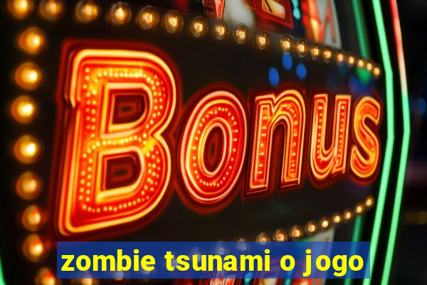 zombie tsunami o jogo