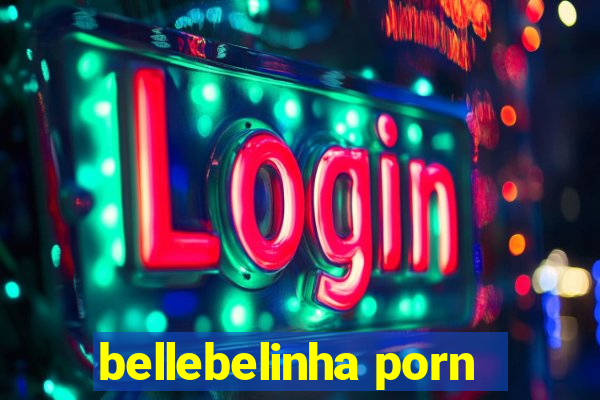 bellebelinha porn