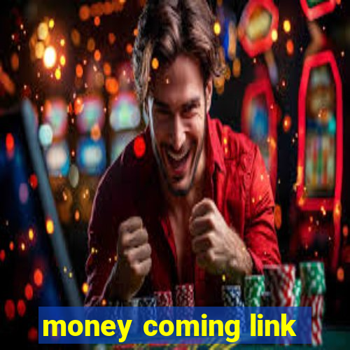 money coming link