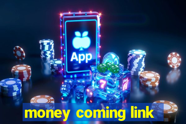 money coming link