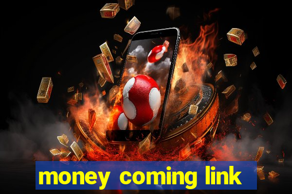 money coming link