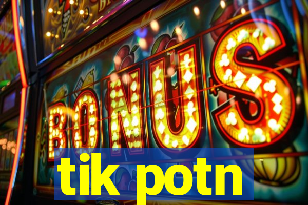 tik potn