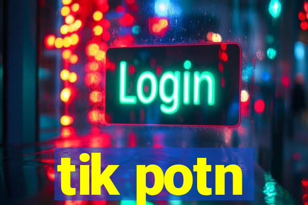 tik potn