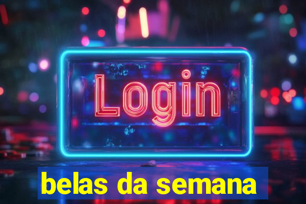 belas da semana