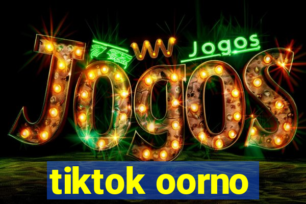 tiktok oorno