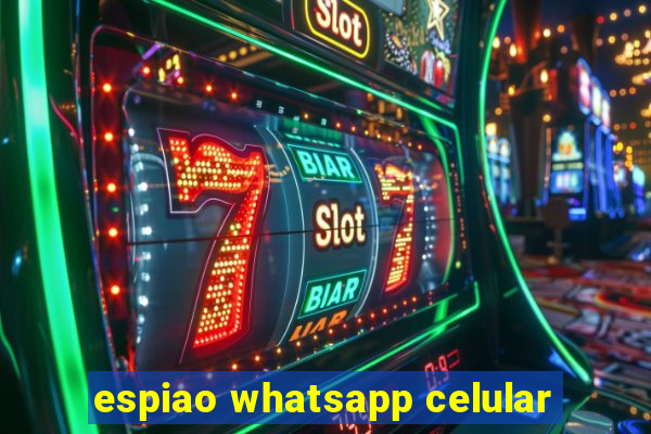 espiao whatsapp celular