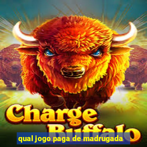 qual jogo paga de madrugada