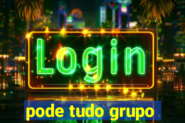 pode tudo grupo
