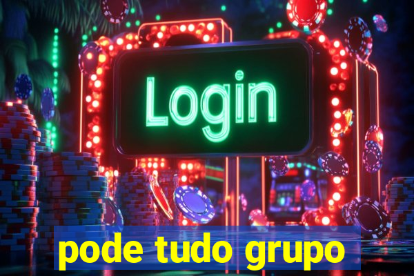 pode tudo grupo