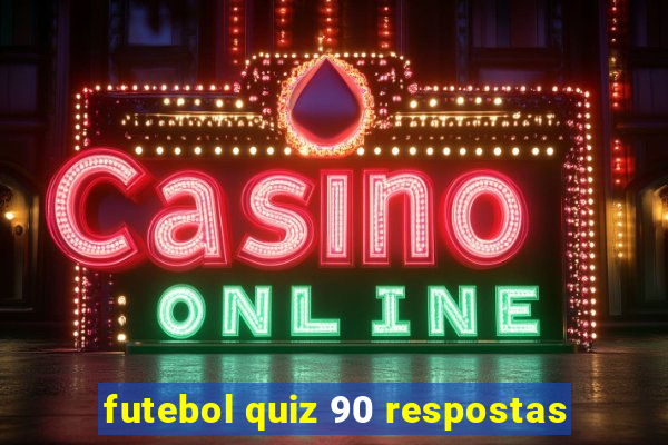 futebol quiz 90 respostas