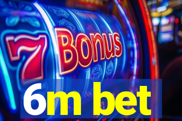 6m bet