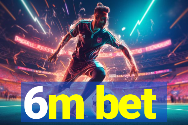 6m bet