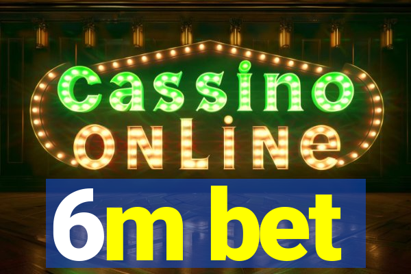 6m bet