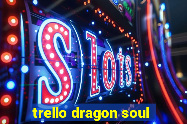 trello dragon soul
