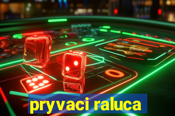 pryvaci raluca