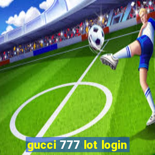 gucci 777 lot login