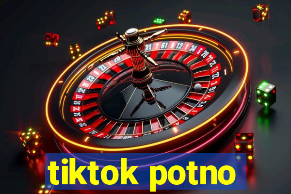 tiktok potno