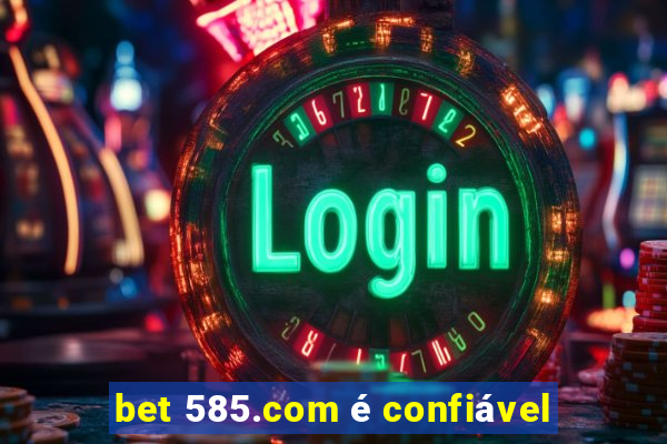 bet 585.com é confiável