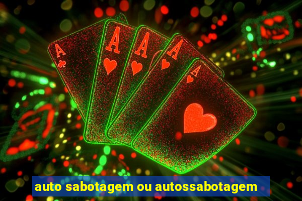 auto sabotagem ou autossabotagem