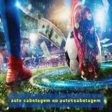 auto sabotagem ou autossabotagem