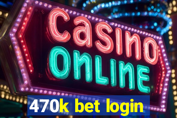 470k bet login