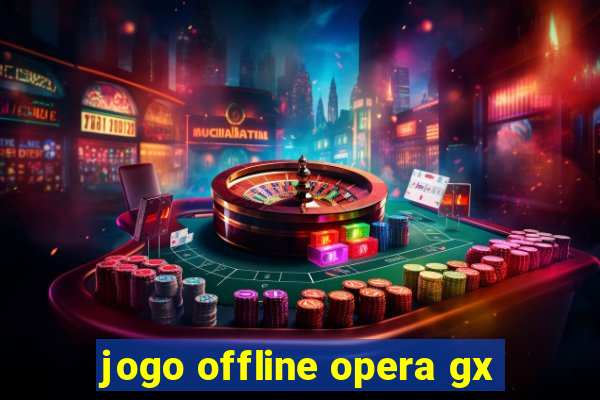 jogo offline opera gx