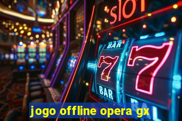 jogo offline opera gx
