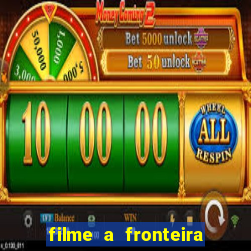 filme a fronteira 2007 completo dublado