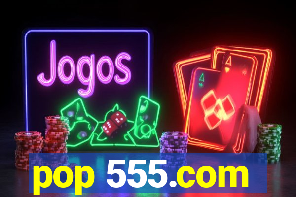 pop 555.com