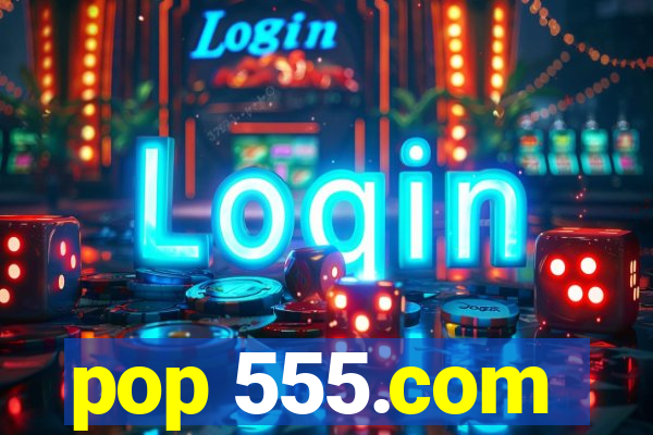 pop 555.com