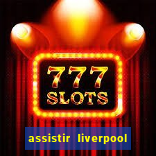 assistir liverpool ao vivo futemax