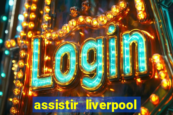 assistir liverpool ao vivo futemax