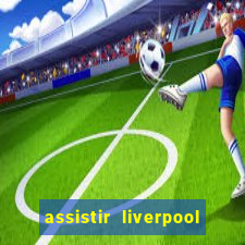 assistir liverpool ao vivo futemax